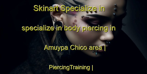 Skinart Specialize in specialize in body piercing in Amuypa Chico area | PiercingTraining | PiercingClasses | SkinartTraining-Mexico